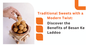 Traditional Sweets with a Modern Twist: Discover the Benefits of Besan Ke Laddoo