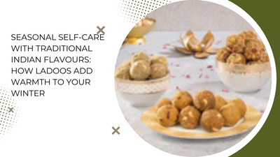 Seasonal Self-Care with Traditional Indian Flavours: How Ladoos Add Warmth to Your Winter