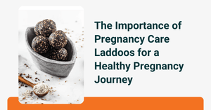 The Importance of Pregnancy Care Laddoos for a Healthy Pregnancy Journey