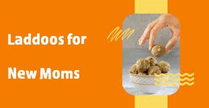 Laddoos for New Moms: Why Post-Pregnancy Laddoos Are Essential for Recovery