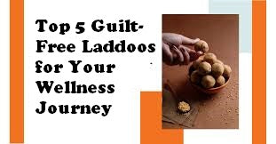 Top 5 Guilt-Free Laddoos for Your Wellness Journey